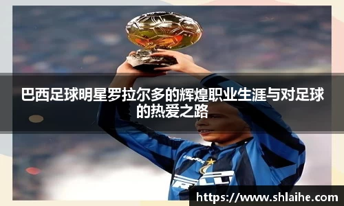 巴西足球明星罗拉尔多的辉煌职业生涯与对足球的热爱之路